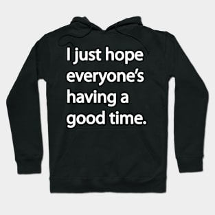 I just hope everyone’s having a good time Hoodie